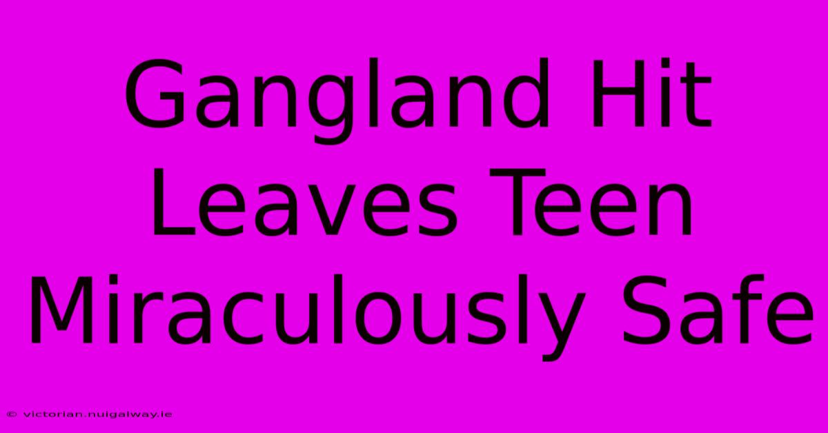 Gangland Hit Leaves Teen Miraculously Safe