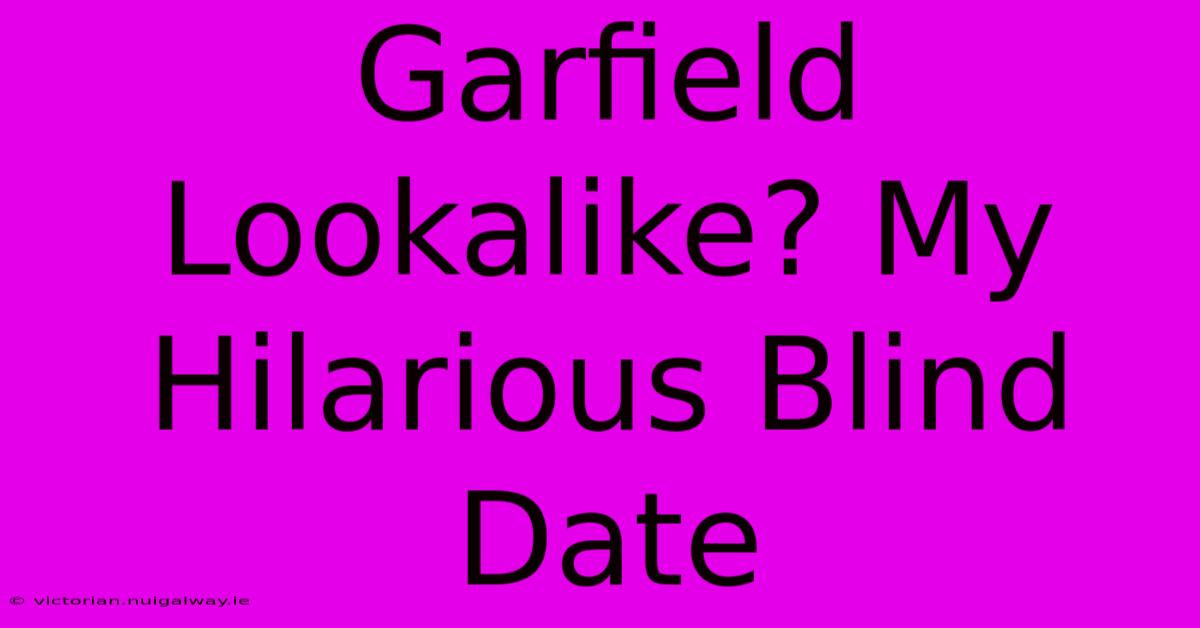 Garfield Lookalike? My Hilarious Blind Date