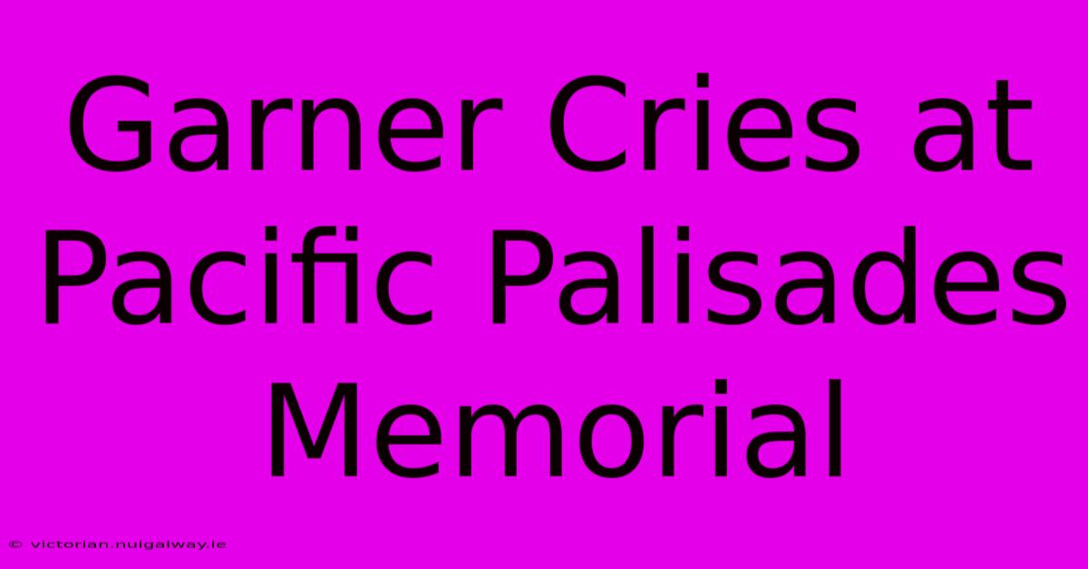 Garner Cries At Pacific Palisades Memorial