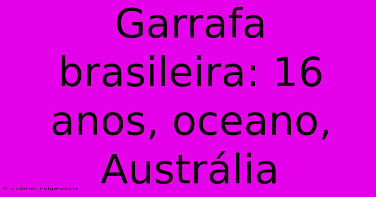 Garrafa Brasileira: 16 Anos, Oceano, Austrália