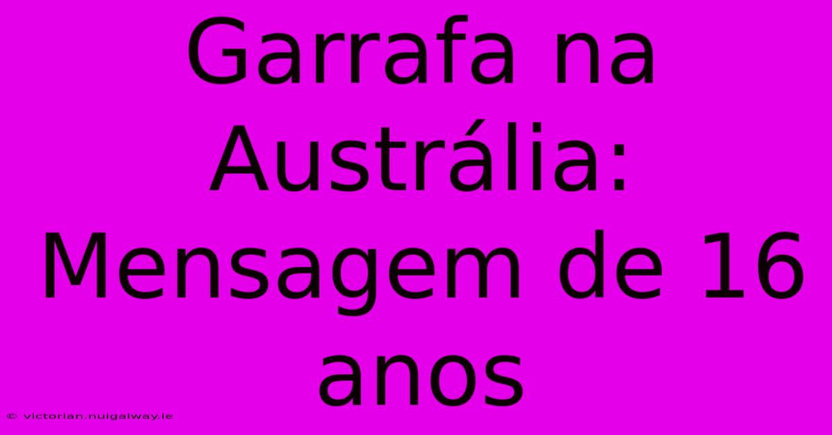 Garrafa Na Austrália: Mensagem De 16 Anos