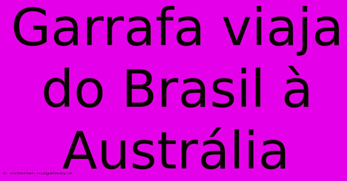 Garrafa Viaja Do Brasil À Austrália