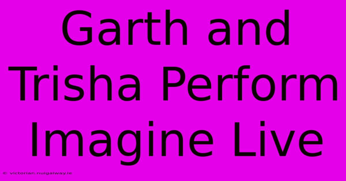 Garth And Trisha Perform Imagine Live