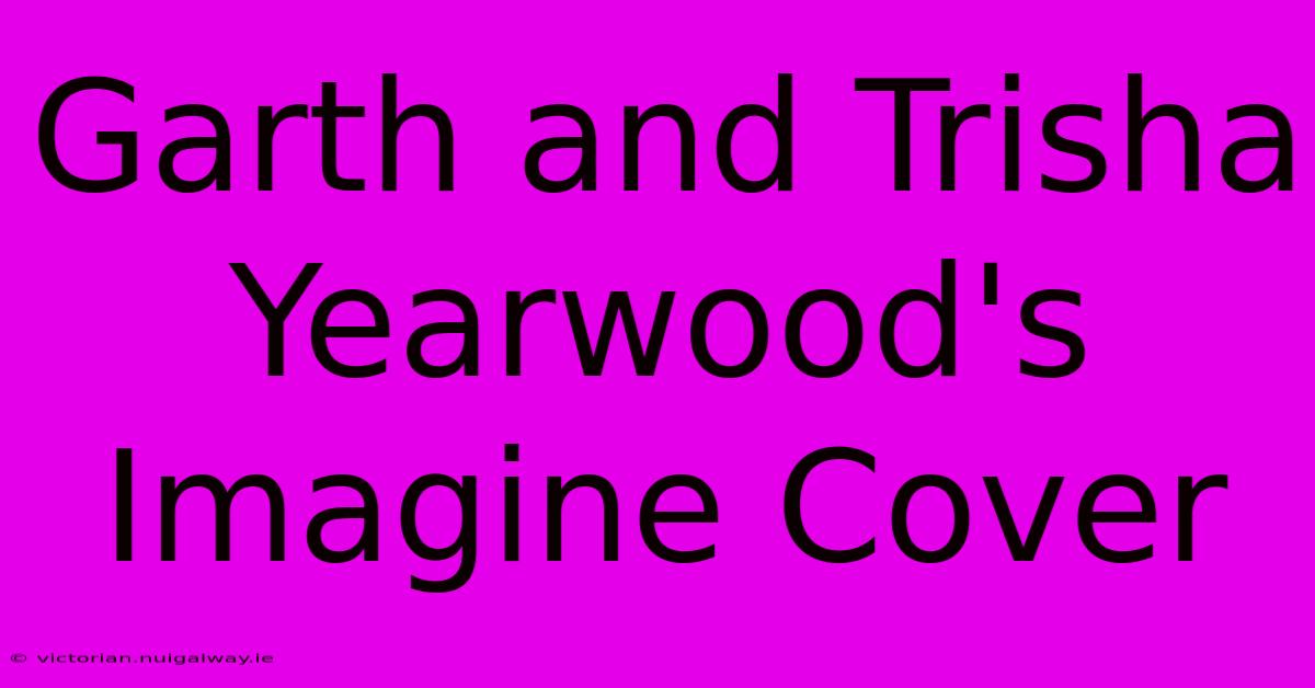 Garth And Trisha Yearwood's Imagine Cover