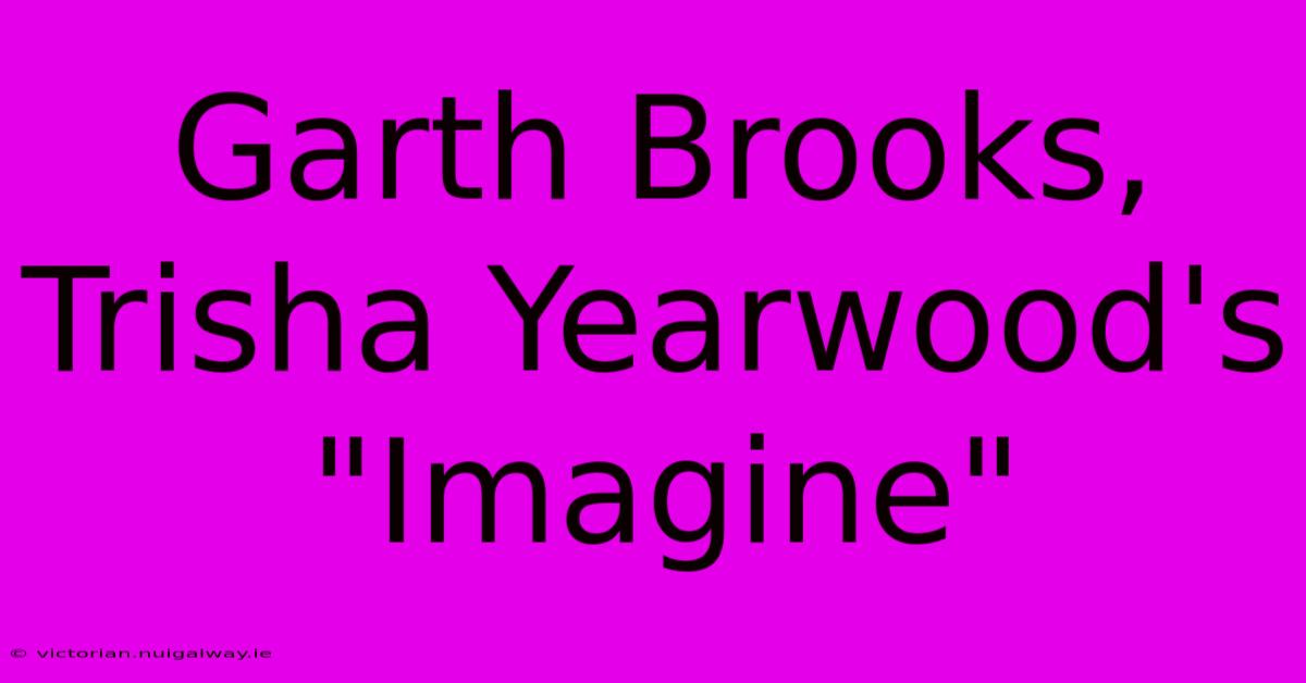 Garth Brooks, Trisha Yearwood's 