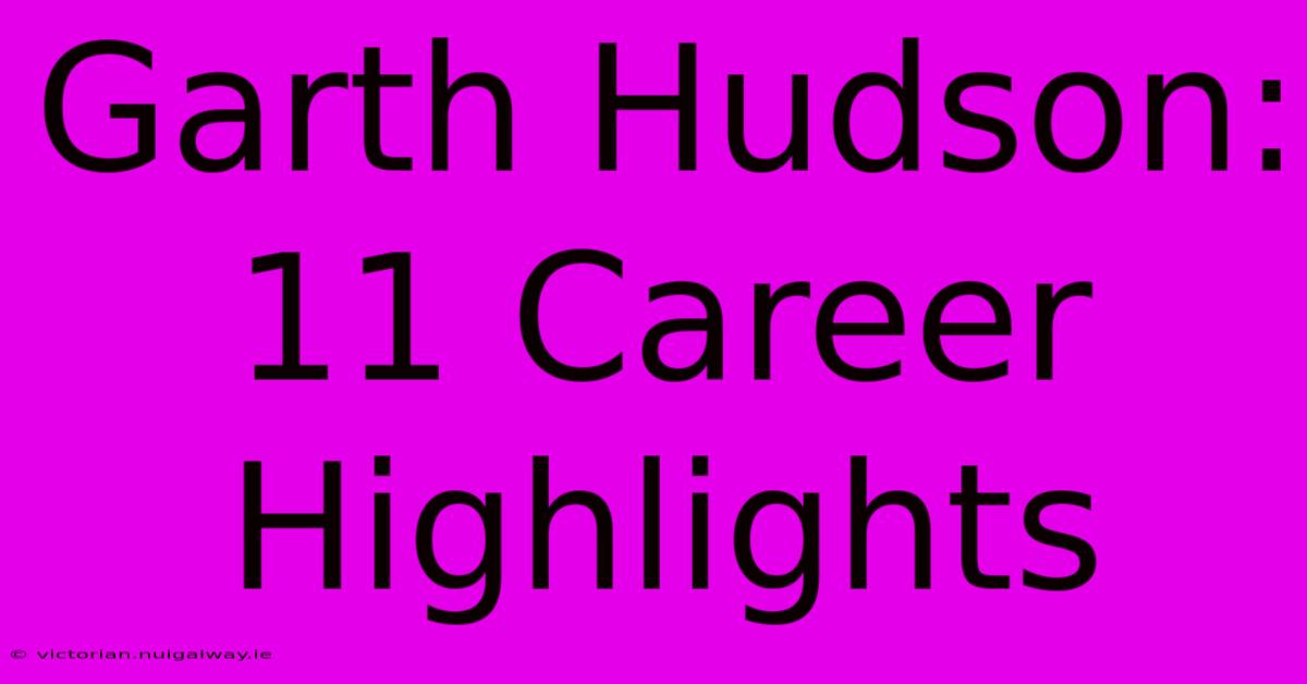 Garth Hudson: 11 Career Highlights