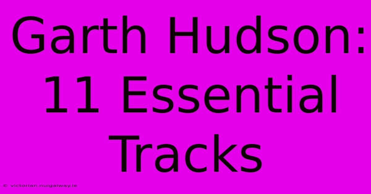 Garth Hudson: 11 Essential Tracks