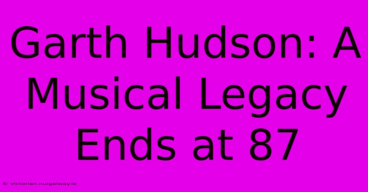 Garth Hudson: A Musical Legacy Ends At 87