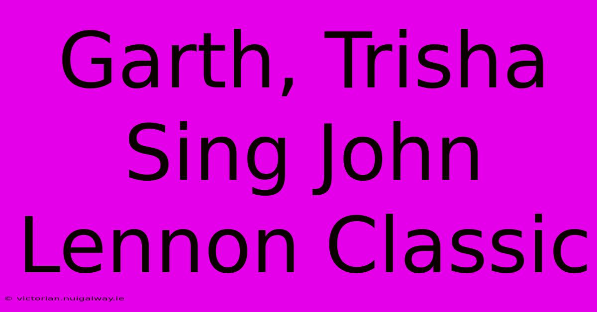 Garth, Trisha Sing John Lennon Classic