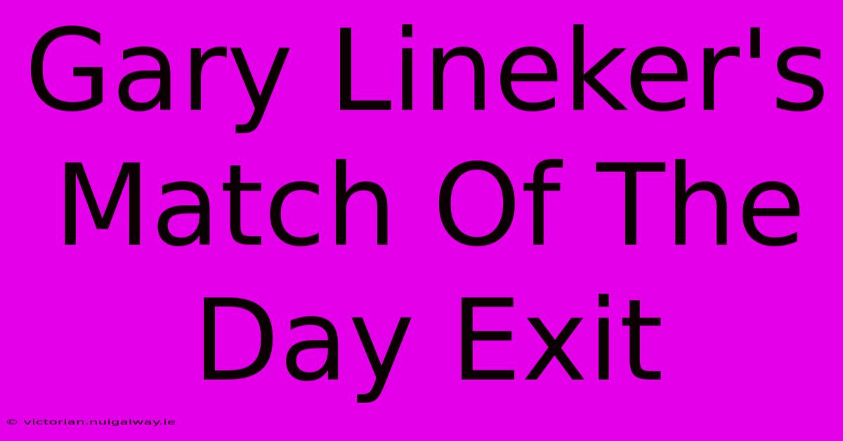 Gary Lineker's Match Of The Day Exit 