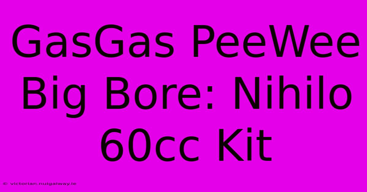 GasGas PeeWee Big Bore: Nihilo 60cc Kit