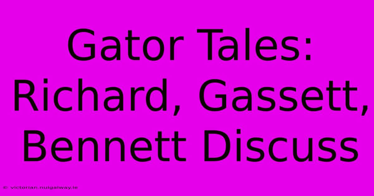 Gator Tales: Richard, Gassett, Bennett Discuss