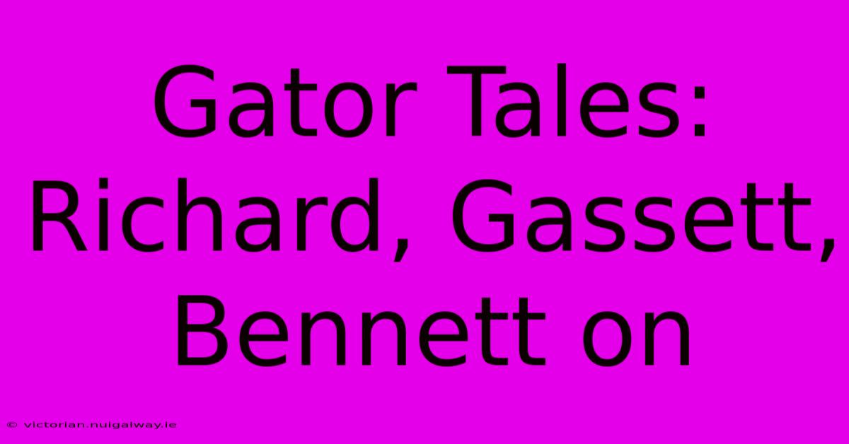 Gator Tales:  Richard, Gassett, Bennett On