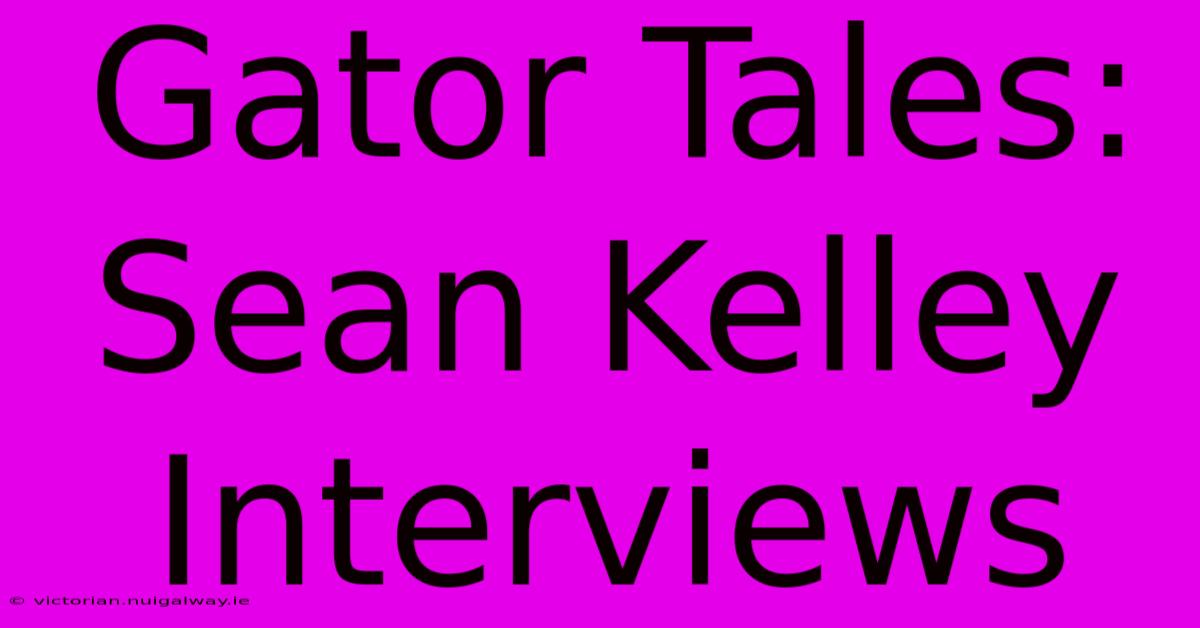 Gator Tales: Sean Kelley Interviews