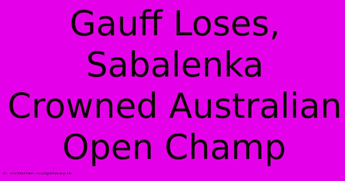 Gauff Loses, Sabalenka Crowned Australian Open Champ