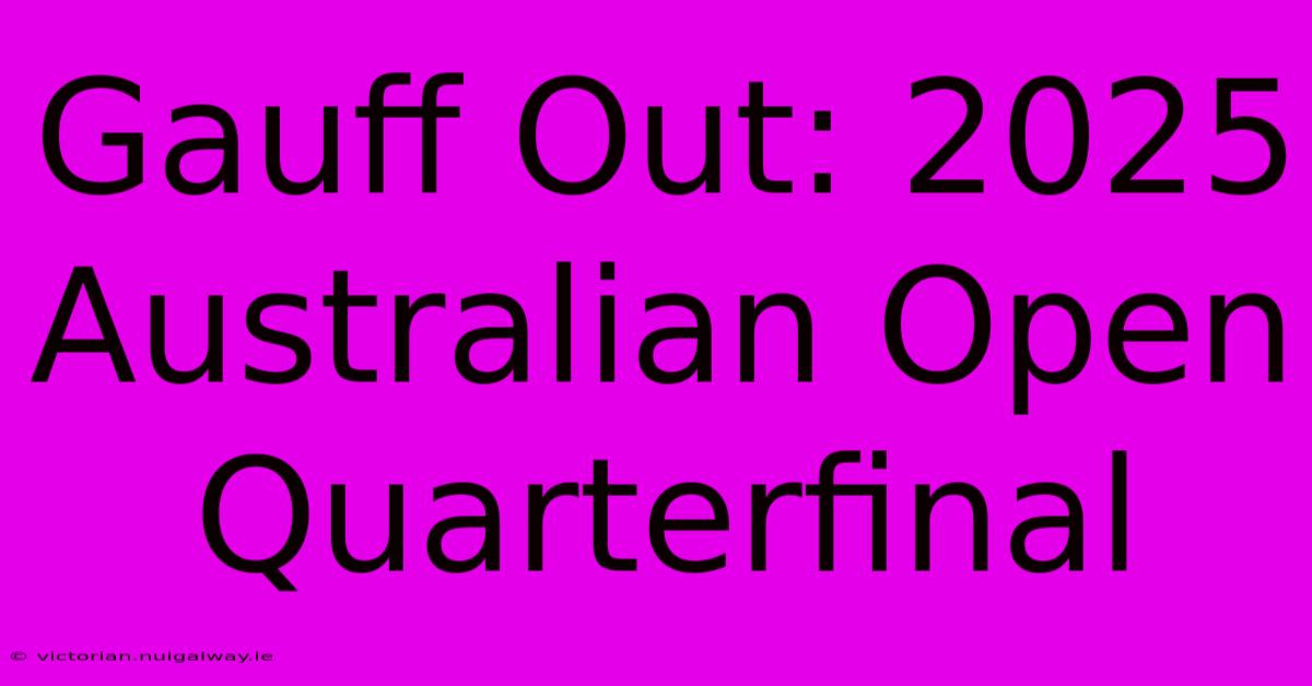 Gauff Out: 2025 Australian Open Quarterfinal