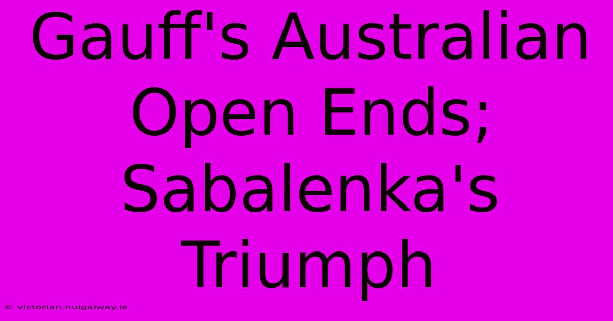 Gauff's Australian Open Ends; Sabalenka's Triumph