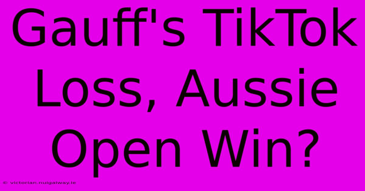 Gauff's TikTok Loss, Aussie Open Win?