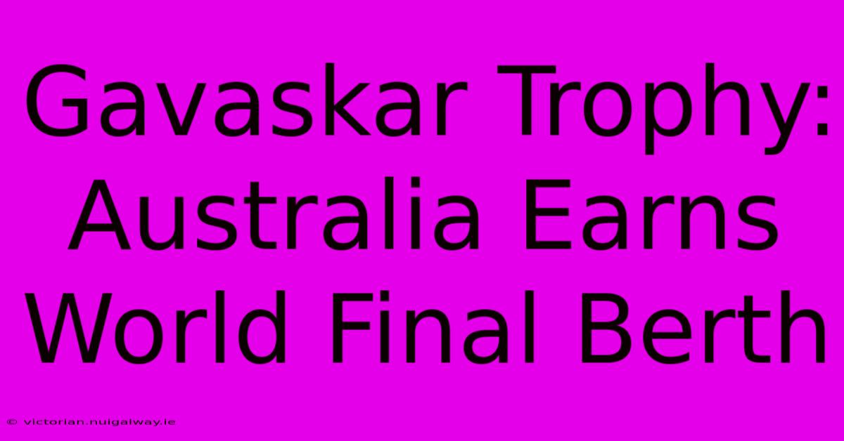 Gavaskar Trophy: Australia Earns World Final Berth