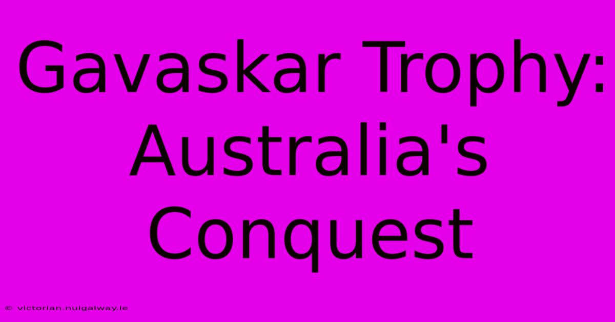 Gavaskar Trophy: Australia's Conquest