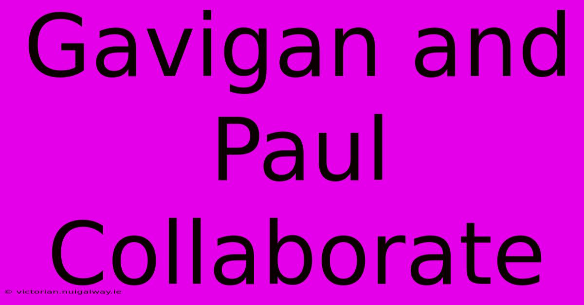 Gavigan And Paul Collaborate