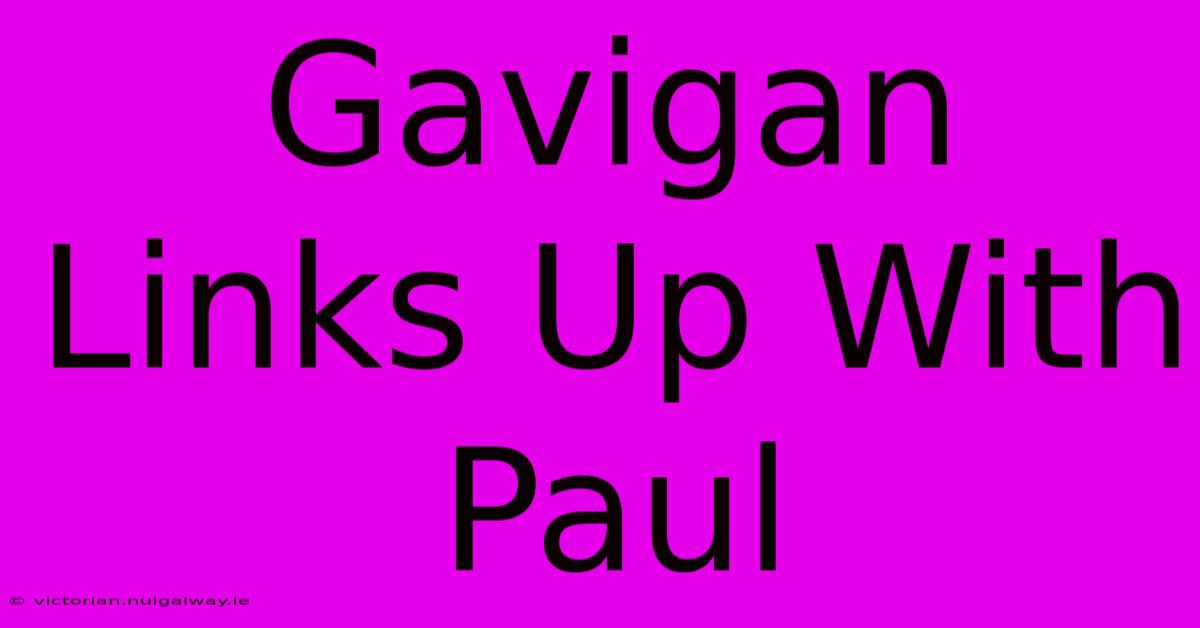 Gavigan Links Up With Paul