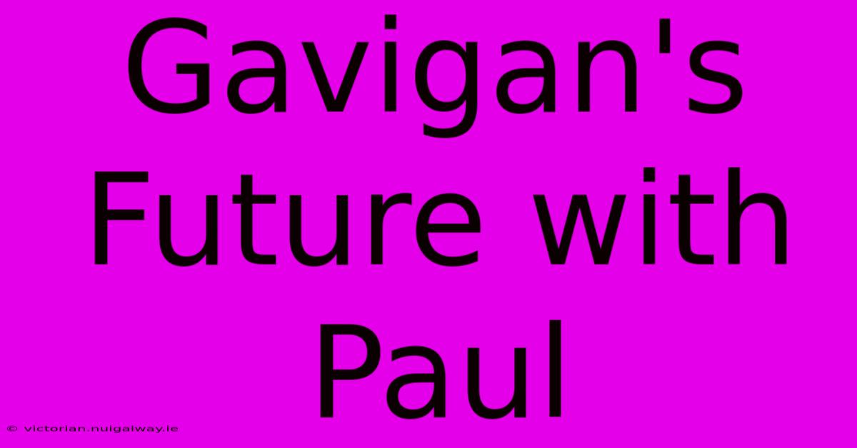 Gavigan's Future With Paul