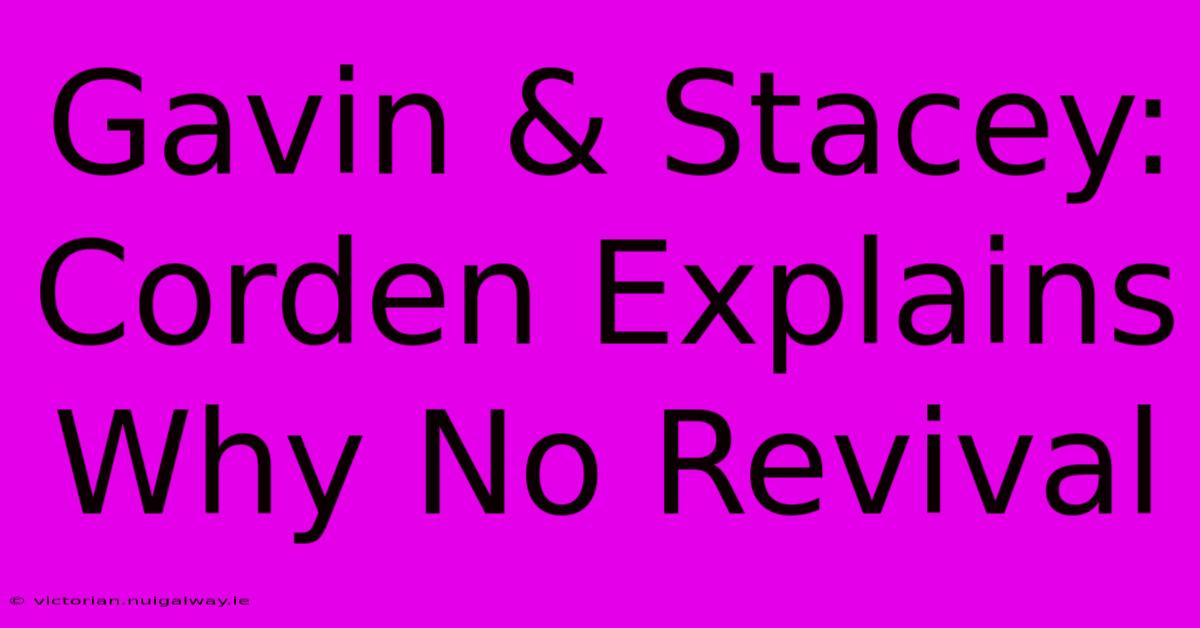 Gavin & Stacey: Corden Explains Why No Revival