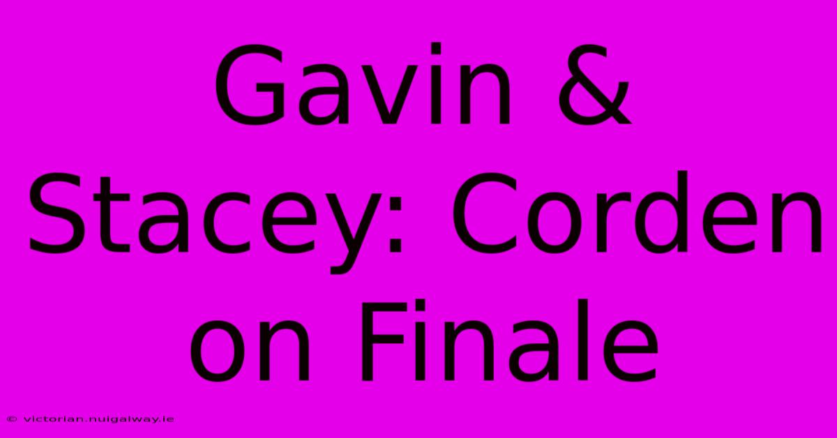 Gavin & Stacey: Corden On Finale