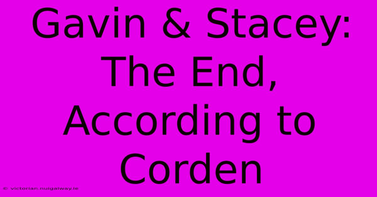 Gavin & Stacey: The End, According To Corden