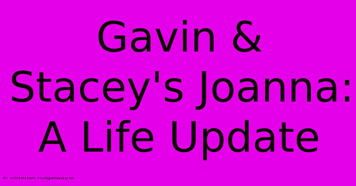 Gavin & Stacey's Joanna: A Life Update