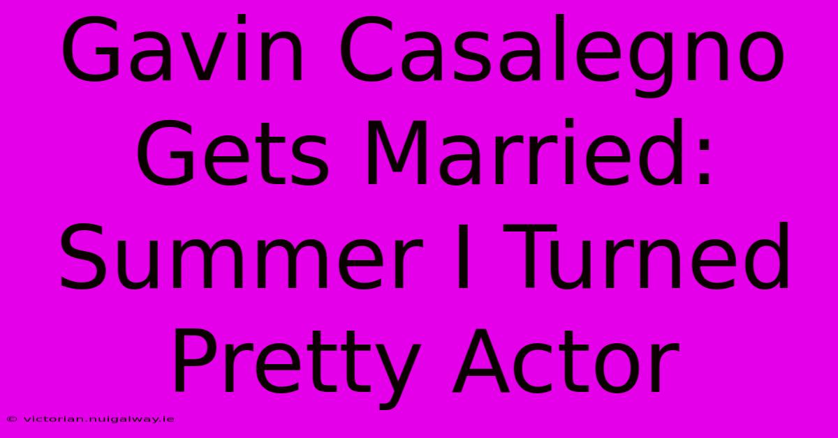 Gavin Casalegno Gets Married: Summer I Turned Pretty Actor