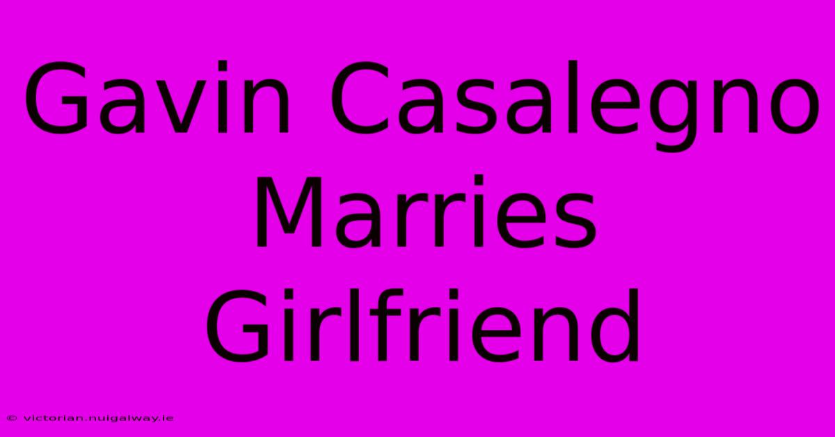 Gavin Casalegno Marries Girlfriend