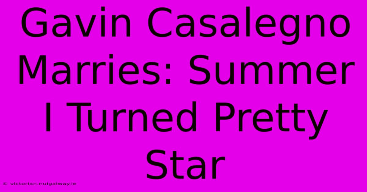 Gavin Casalegno Marries: Summer I Turned Pretty Star