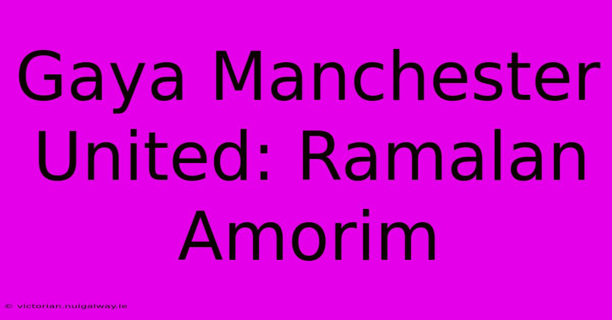 Gaya Manchester United: Ramalan Amorim