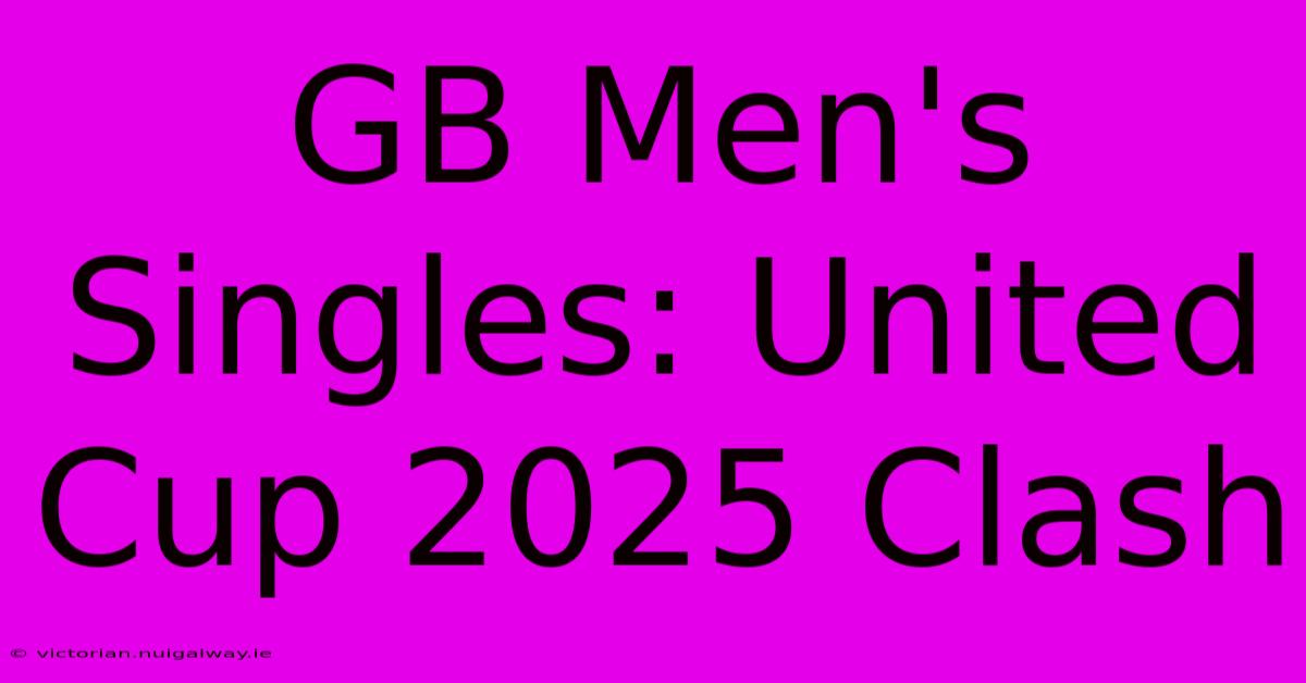 GB Men's Singles: United Cup 2025 Clash