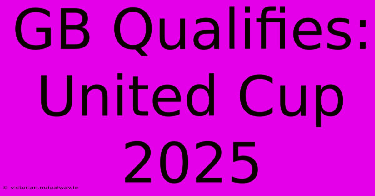 GB Qualifies: United Cup 2025