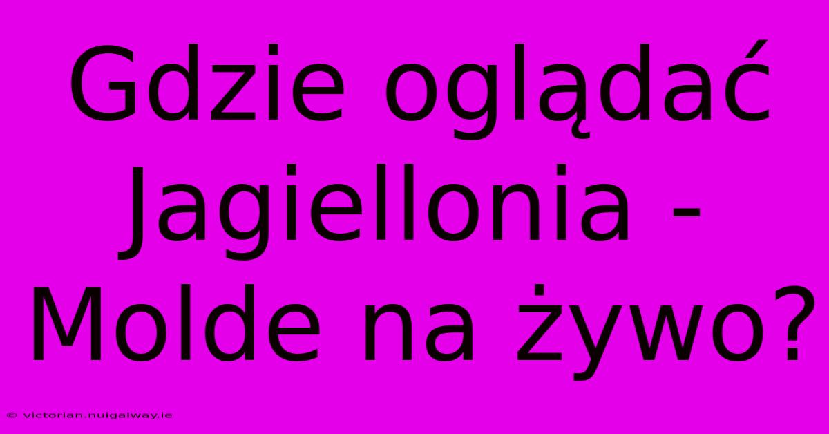 Gdzie Oglądać Jagiellonia - Molde Na Żywo? 