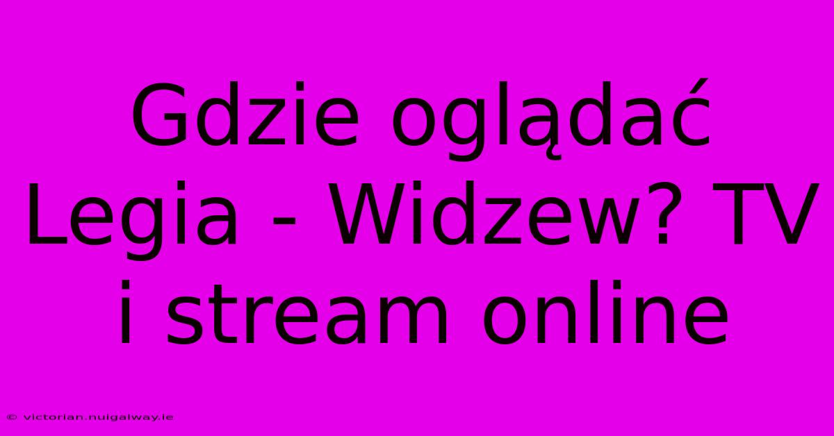 Gdzie Oglądać Legia - Widzew? TV I Stream Online