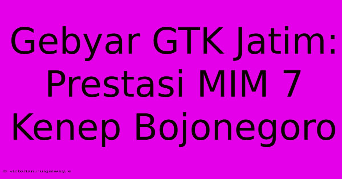 Gebyar GTK Jatim: Prestasi MIM 7 Kenep Bojonegoro