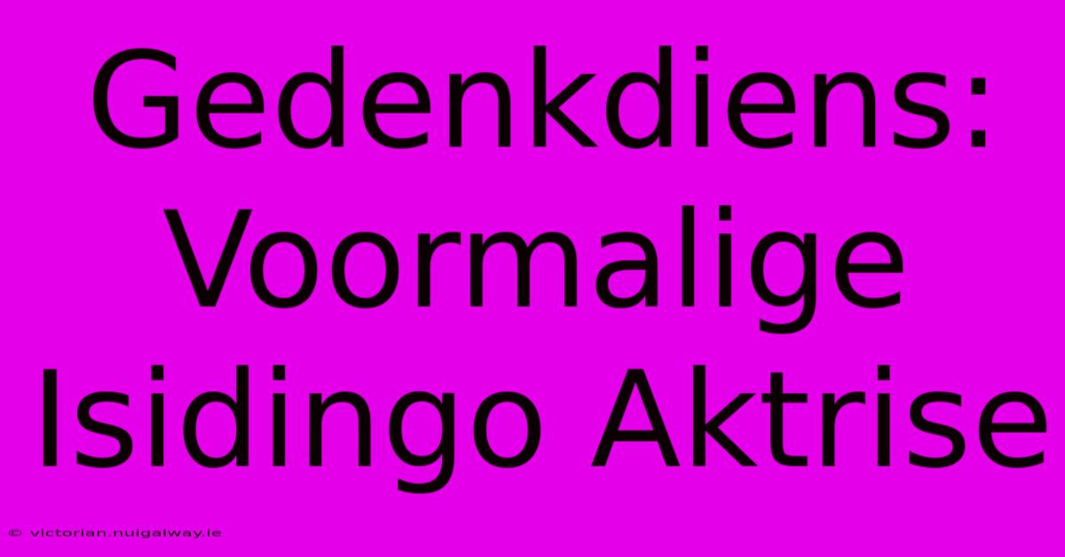 Gedenkdiens: Voormalige Isidingo Aktrise