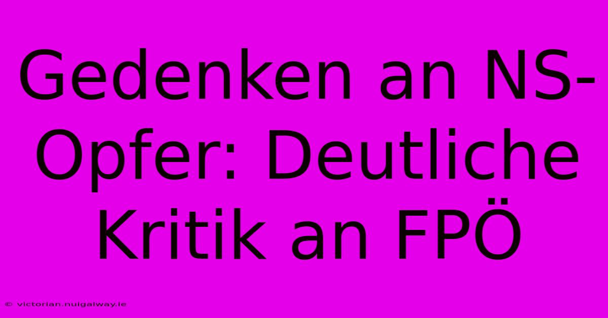 Gedenken An NS-Opfer: Deutliche Kritik An FPÖ