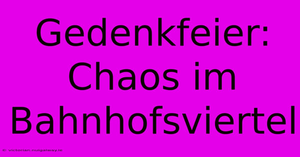 Gedenkfeier: Chaos Im Bahnhofsviertel 