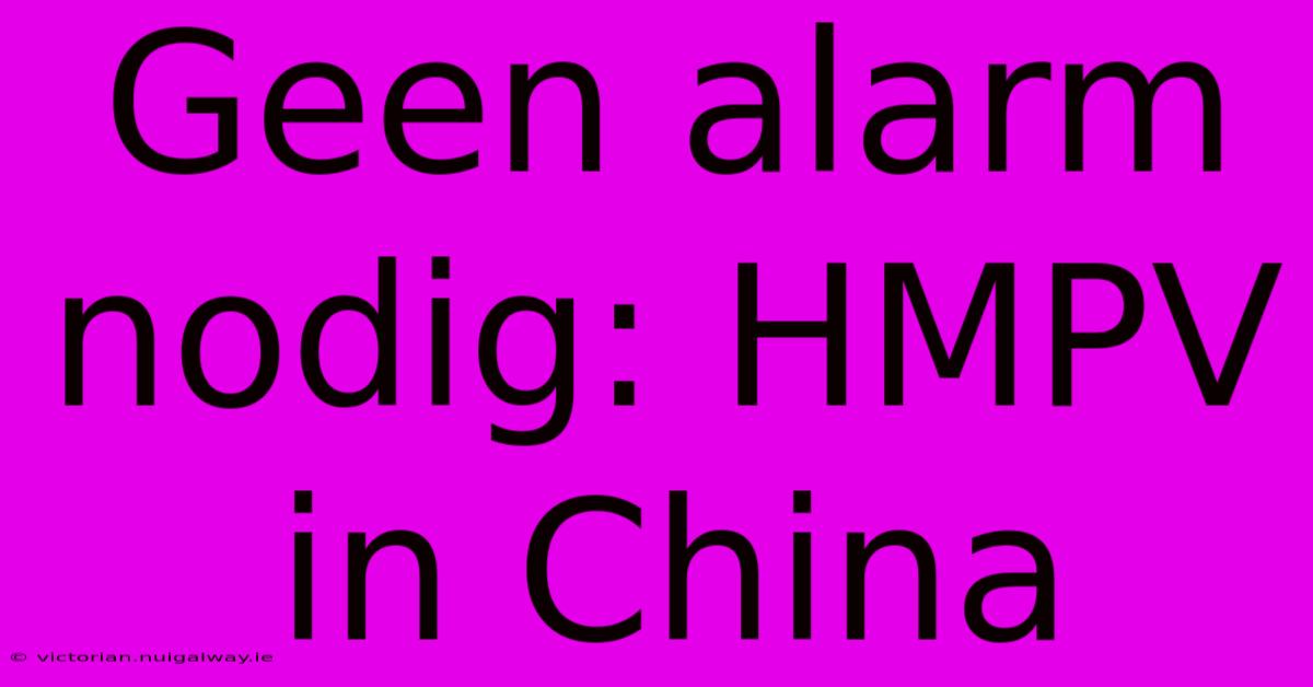 Geen Alarm Nodig: HMPV In China