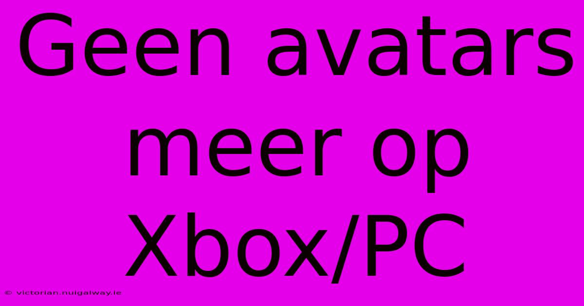 Geen Avatars Meer Op Xbox/PC