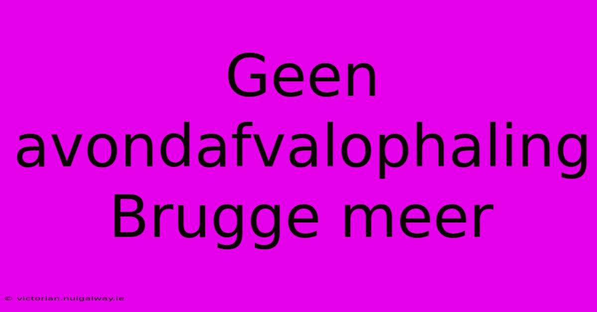 Geen Avondafvalophaling Brugge Meer