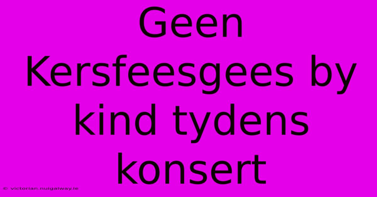 Geen Kersfeesgees By Kind Tydens Konsert