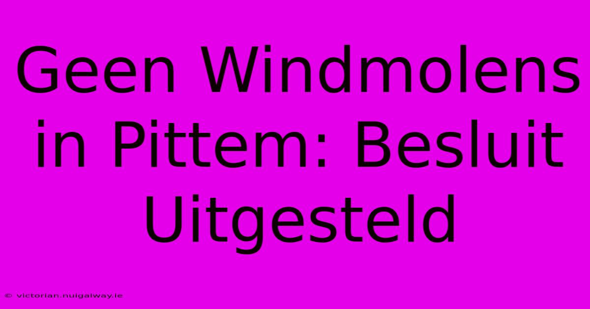 Geen Windmolens In Pittem: Besluit Uitgesteld