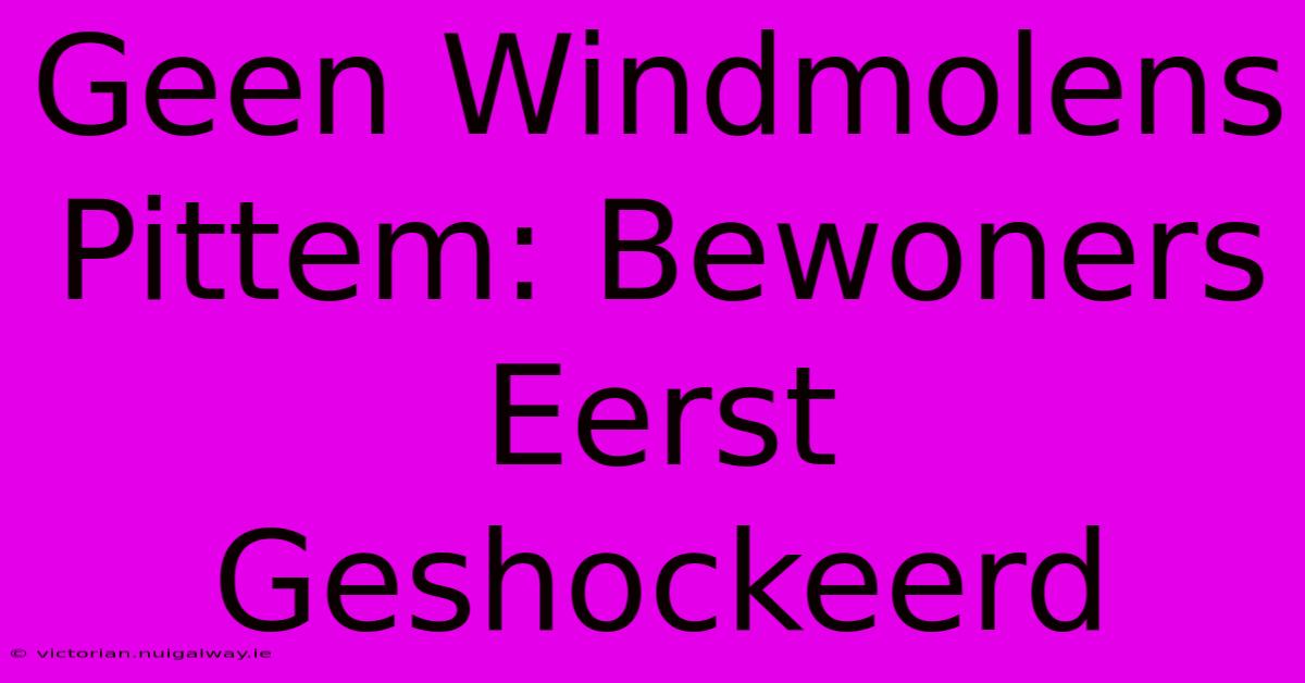 Geen Windmolens Pittem: Bewoners Eerst Geshockeerd 