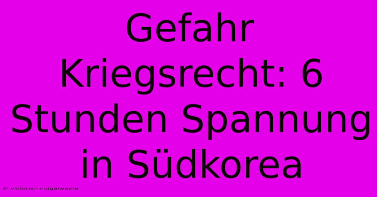 Gefahr Kriegsrecht: 6 Stunden Spannung In Südkorea